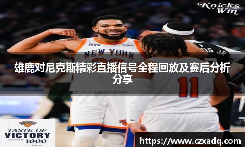 雄鹿对尼克斯精彩直播信号全程回放及赛后分析分享